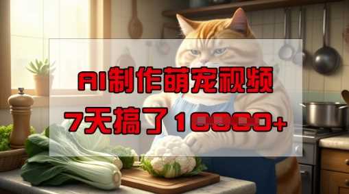 靠AI制作萌宠视频，操作简单门槛低，有手机就行，7天搞了1W-玩备项目资源网