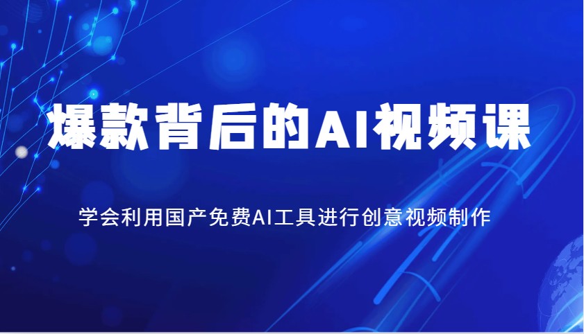 爆款背后的AI视频课，学会利用国产免费AI工具进行创意视频制作-玩备项目资源网