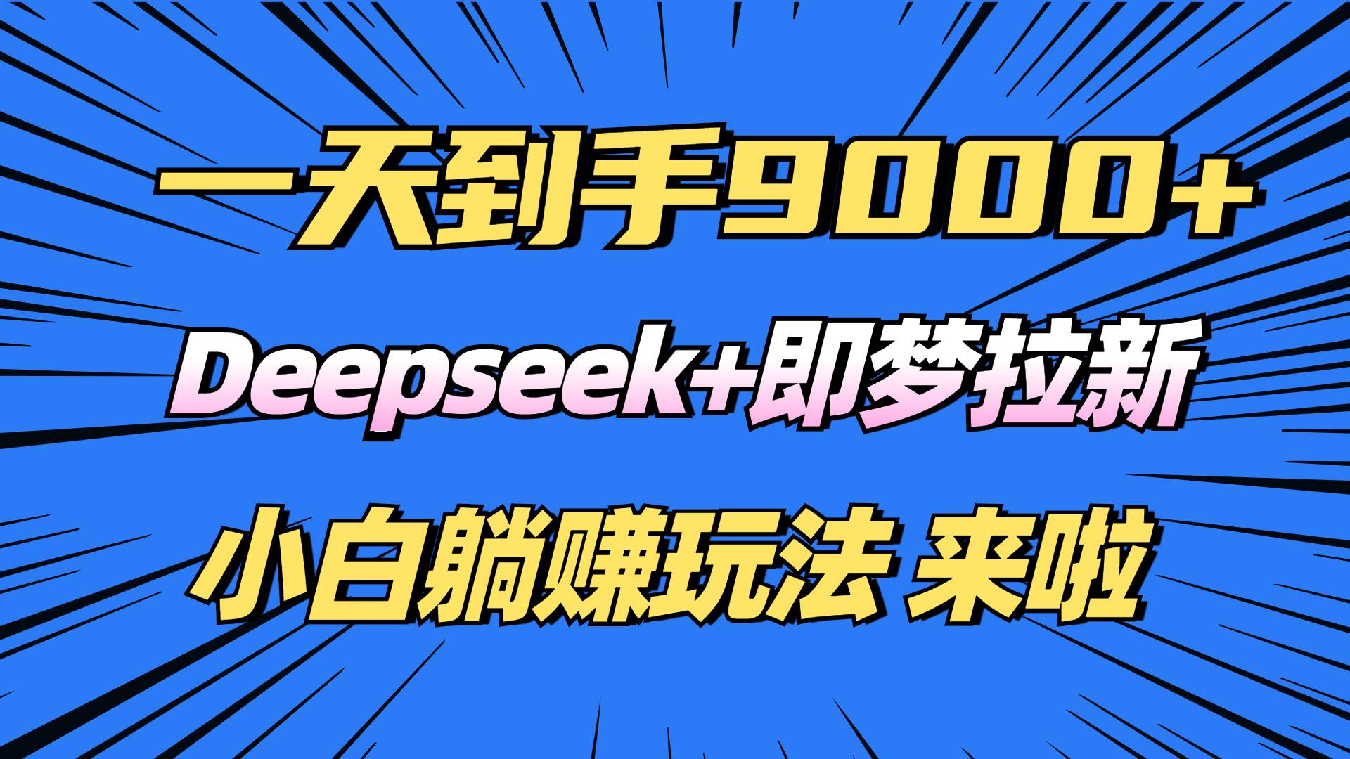 （14371期）日入9000+！Deepseek+即梦拉新，新手躺赚攻略来啦！-玩备项目资源网
