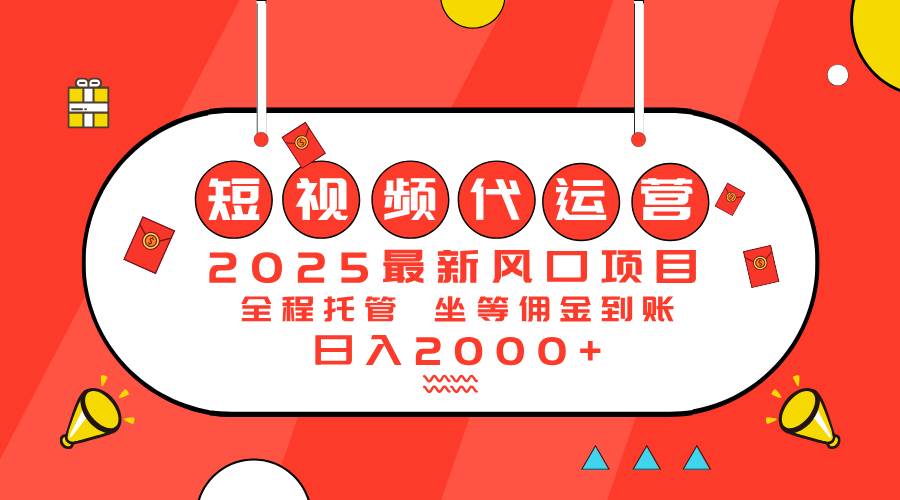 （14377期）2025最新风口项目：短视频代运营日入2000＋-玩备项目资源网