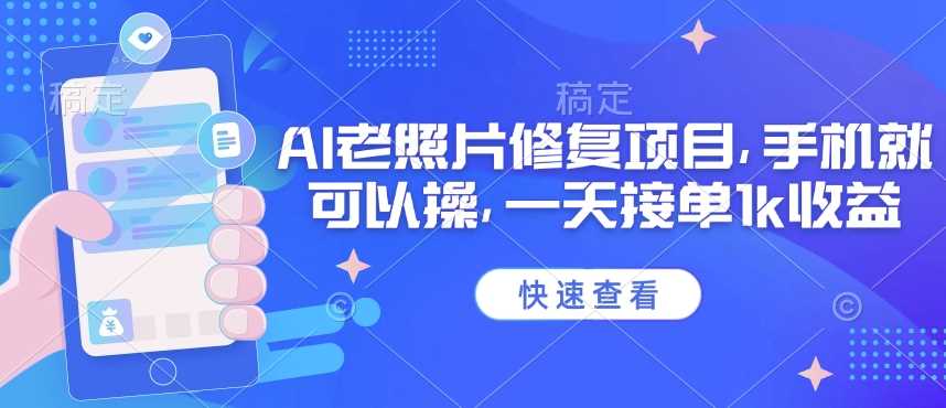25年最新AI老照片修复项目，手机就可以操，一天接单1k收益-玩备项目资源网