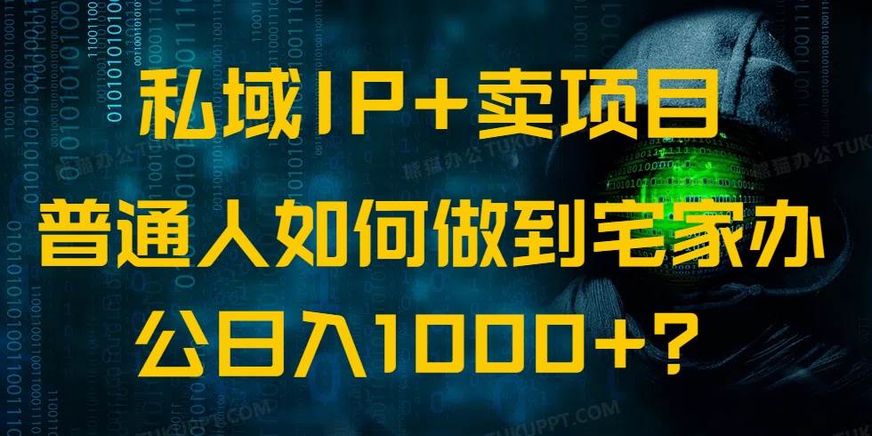 （14400期）私域IP+卖项目，普通人如何做到宅家办公实现日入1000+-玩备项目资源网