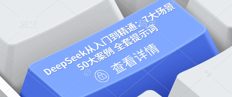 DeepSeek从入门到精通：7大场景 50大案例 全套提示词【文档】-玩备项目资源网