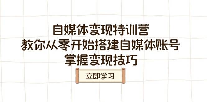 （14419期）自媒体变现特训营，教你从零开始搭建自媒体账号，掌握变现技巧-玩备项目资源网