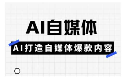 Ai自媒体实操课，AI打造自媒体爆款内容-玩备项目资源网