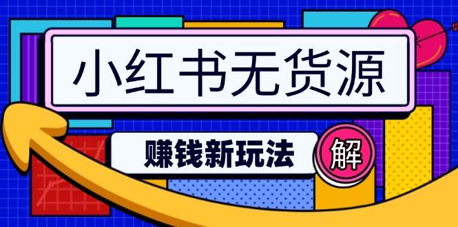 （14424期）小红书无货源赚钱新玩法：无需涨粉囤货直播，轻松实现日破2w-玩备项目资源网