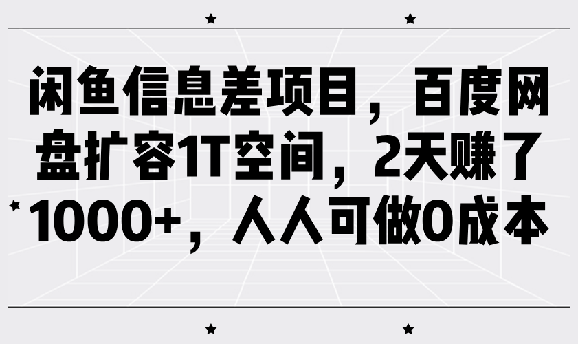 闲鱼信息差项目，百度网盘扩容1T空间，2天赚了1000+，人人可做0成本-玩备项目资源网