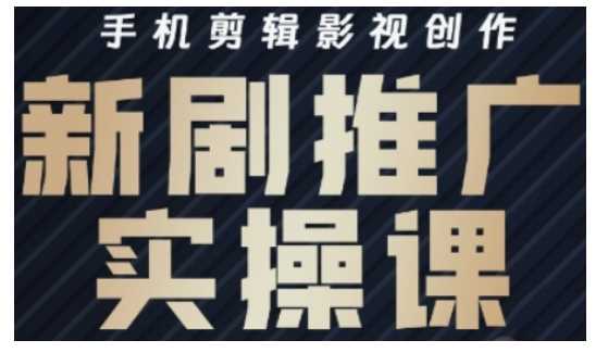 影视短剧号运营与剪辑实战全攻略，手机剪辑影视创作，新剧推广实操课-玩备项目资源网