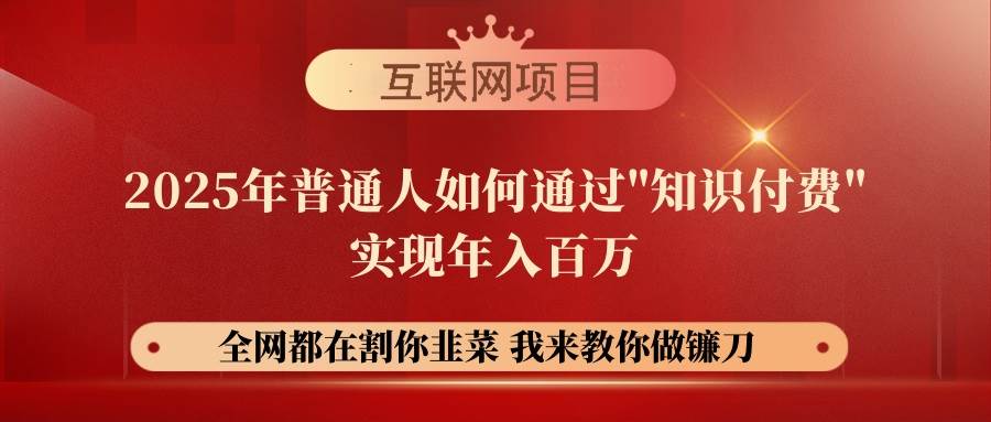 （14466期）【网创项目终点站-镰刀训练营超级IP合伙人】25年普通人如何通过“知识…-玩备项目资源网