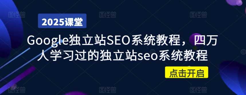Google独立站SEO系统教程，四万人学习过的独立站seo系统教程-玩备项目资源网
