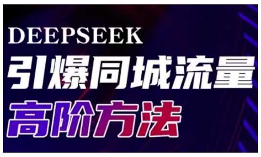 Deepseek引爆同城引流高阶玩法，助力实体门店实现高效转化与传播-玩备项目资源网