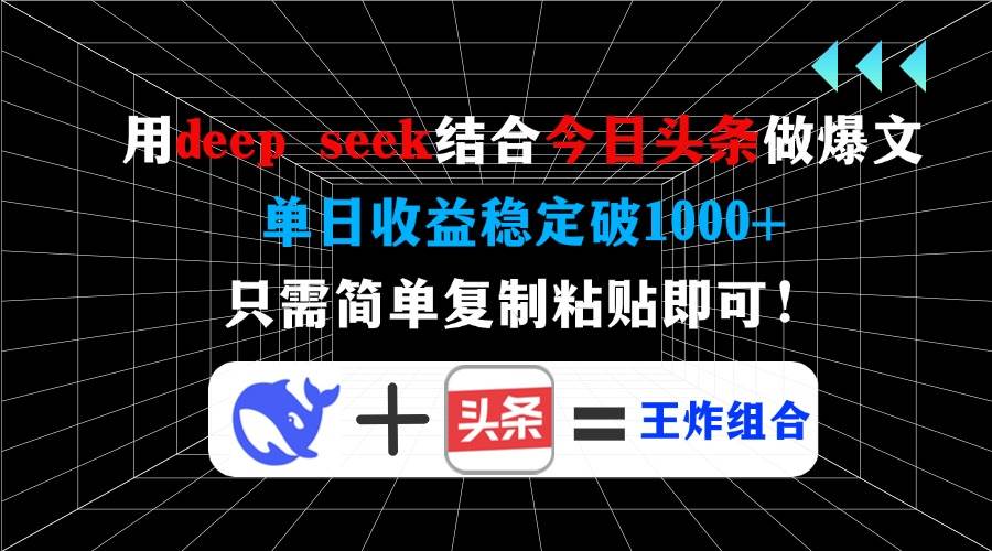（14483期）用deep seek结合今日头条做爆文，单日收益稳定破1000+，只需简单复制粘…-玩备项目资源网