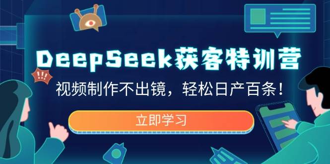 DeepSeek获客特训营，视频制作不出镜，轻松日产百条！-玩备项目资源网