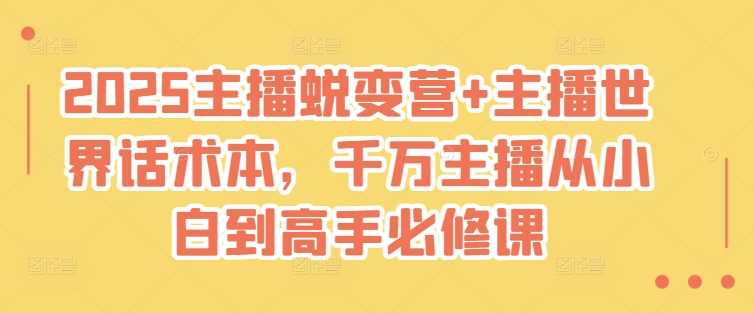 2025主播蜕变营+主播世界话术本，千万主播从小白到高手必修课-玩备项目资源网