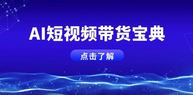 （14500期）AI短视频带货宝典，智能生成话术，矩阵账号运营思路全解析！-玩备项目资源网