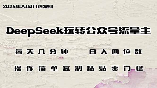 （14508期）DeepSeek玩转公众号流量主，日入四位数，每天几分钟，操作简单零门槛-玩备项目资源网