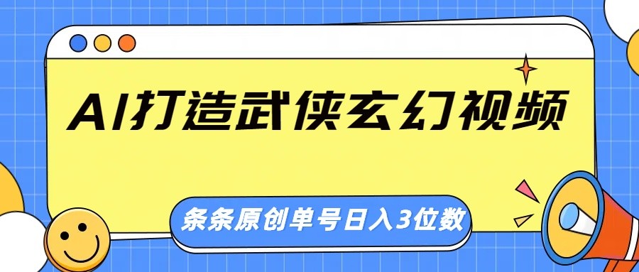AI打造武侠玄幻视频，条条原创、画风惊艳，单号轻松日入三位数-玩备项目资源网