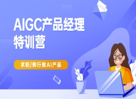 AIGC产品经理特训营-产品经理较教程，求职转行做AI产品-玩备项目资源网