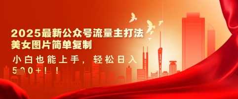 2025最新公众号流量主打法，美女图片简单复制，小白也能上手，轻松日入5张-玩备项目资源网