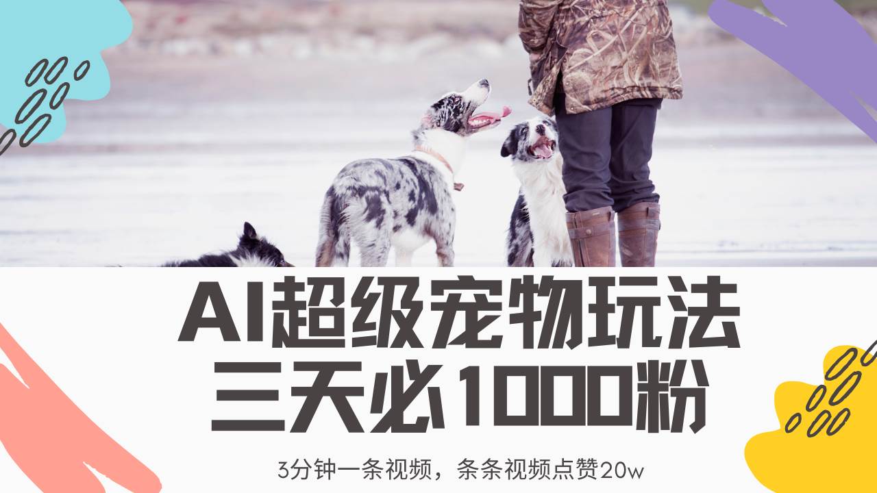 （14526期）最新超级宠物视频玩法，不违规、不封号，利用Ai3分钟一条视频，条条视…-玩备项目资源网