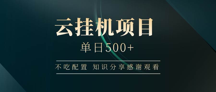 （14531期）云挂机项目单日500+ 不吃配置，知识分享感谢观看-玩备项目资源网