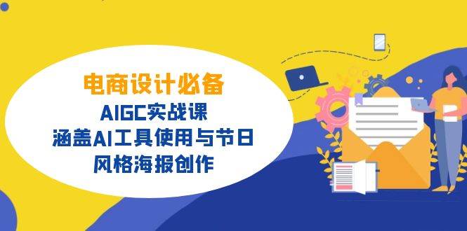 电商设计必备！AIGC实战课，涵盖AI工具使用与节日、风格海报创作-玩备项目资源网