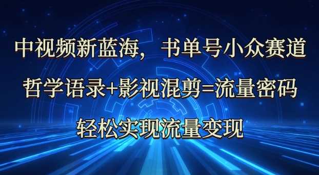 中视频新蓝海：哲学语录+影视混剪=流量密码，轻松实现流量变现-玩备项目资源网