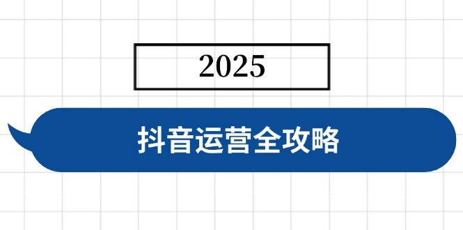 （14548期）抖音运营全攻略，涵盖账号搭建、人设塑造、投流等，快速起号，实现变现-玩备项目资源网