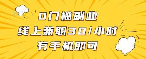 0门槛副业，线上兼职30一小时，有手机即可【揭秘】-玩备项目资源网