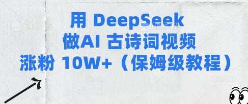 用Deepseek做AI古诗词视频涨粉10W+(保姆级教程)-玩备项目资源网
