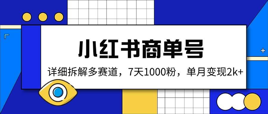 （14579期）小红书商单号，详细拆解多赛道，7天1000粉，单月变现2k+-玩备项目资源网