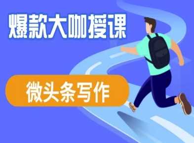 微头条写作课程，爆款大咖教你微头条流量变现-玩备项目资源网