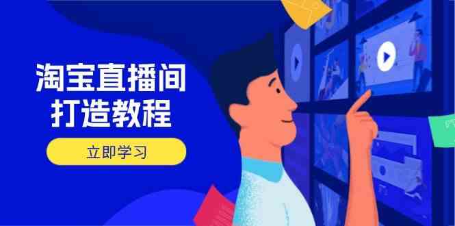 淘宝直播间打造教程：掌握开播添加商品与选品核心逻辑，打造高转化直播间-玩备项目资源网