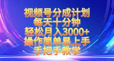 视频号分成计划，每天十分钟，轻松月入3k+，操作简单易上手，手把手教学-玩备项目资源网