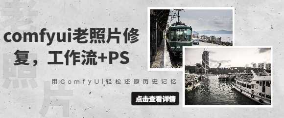 comfyui老照片修复，工作流+PS，用ComfyUI轻松还原历史记忆-玩备项目资源网