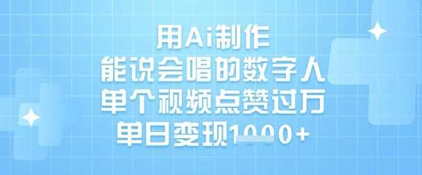 用Ai制作能说会唱的数字人，单个视频点赞过W，单日变现1k-玩备项目资源网