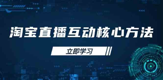 淘宝直播互动核心方法，新手入门指南、直播能力提升，新手主播快速突围-玩备项目资源网