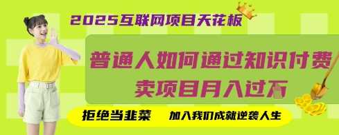 2025互联网项目天花板，普通人如何通过知识付费卖项目月入过W，拒绝当韭菜【揭秘】-玩备项目资源网