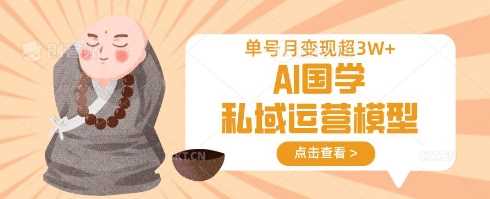 AI国学私域运营模型，单号月变现过W-玩备项目资源网