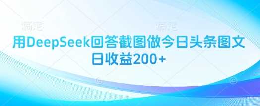 用DeepSeek回答截图做今日头条图文日收益200+-玩备项目资源网