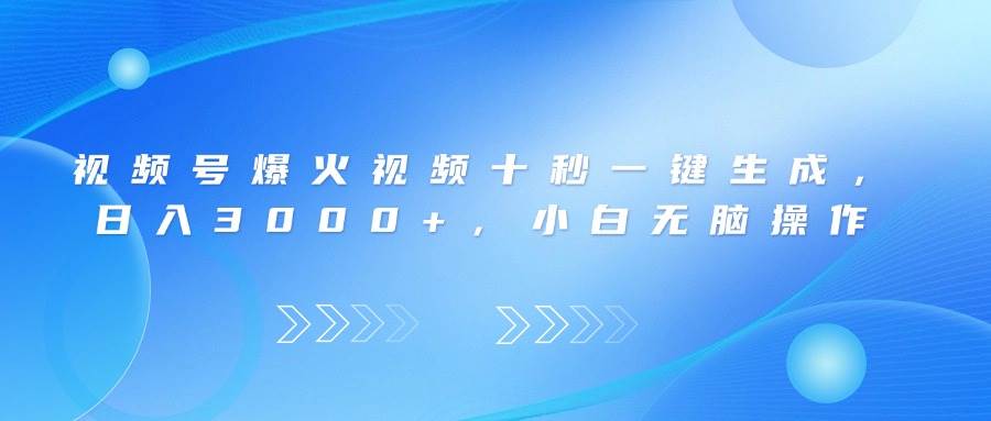 （14181期）视频号爆火视频十秒一键生成，日入3000+，小白无脑操作-玩备项目资源网
