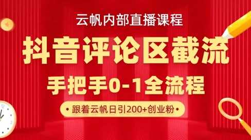 云帆内部直播课·抖音评论区截流流术，精准私信粉丝，单号日引流300+精准创业粉-玩备项目资源网