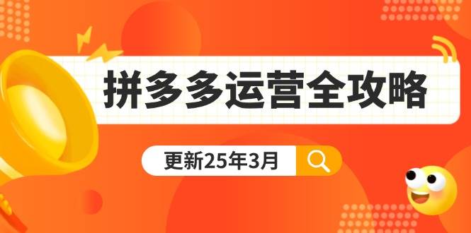 （14184期）拼多多运营全攻略：从0到日销千单,爆款内功+付费推广+黑科技(更新25年3月)-玩备项目资源网