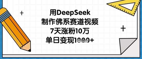 用DeepSeek制作佛系赛道视频，7天涨粉10万，单日变现1k-玩备项目资源网