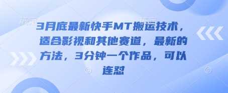 3月底最新快手MT搬运技术，适合影视和其他赛道，最新的方法，3分钟一个作品，可以连怼-玩备项目资源网
