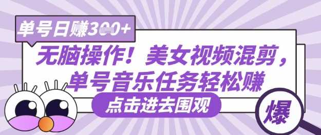无脑操作！美女视频混剪，单号音乐任务轻松日入3张+-玩备项目资源网