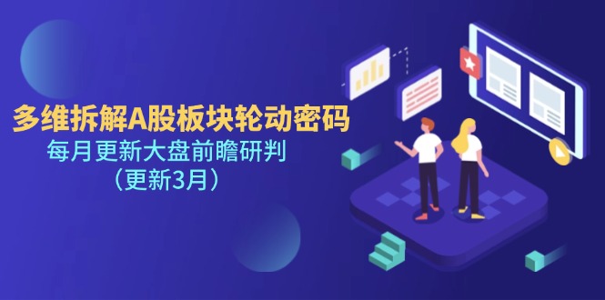 （14213期）多维拆解A股板块轮动密码，每月更新大盘前瞻研判（更新3月）-玩备项目资源网