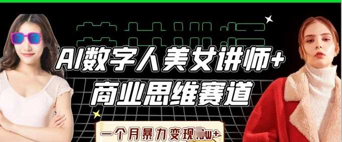 AI数字人美女讲师+商业思维赛道，一个月暴力变现过W+-玩备项目资源网