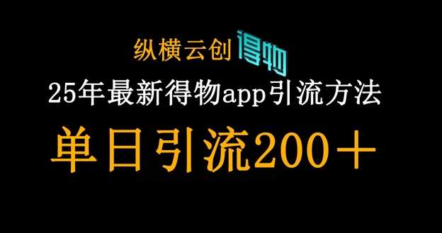 25年最新得物app引流创业粉方法，单日引流200+-玩备项目资源网