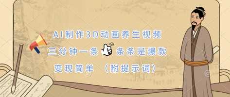 AI制作3D动画养生视频，三分钟一条，条条是爆款，变现简单(附提示词)-玩备项目资源网